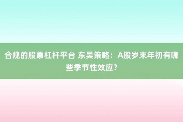 合规的股票杠杆平台 东吴策略:A股岁末年初有哪些季节性效应?