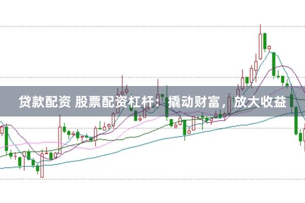 贷款配资 股票配资杠杆：撬动财富，放大收益