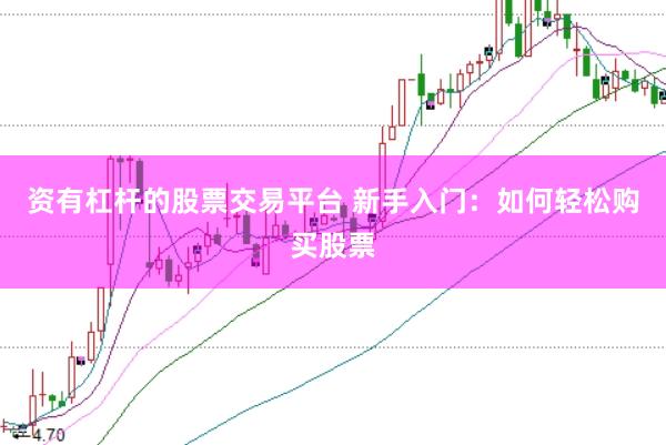 资有杠杆的股票交易平台 新手入门：如何轻松购买股票