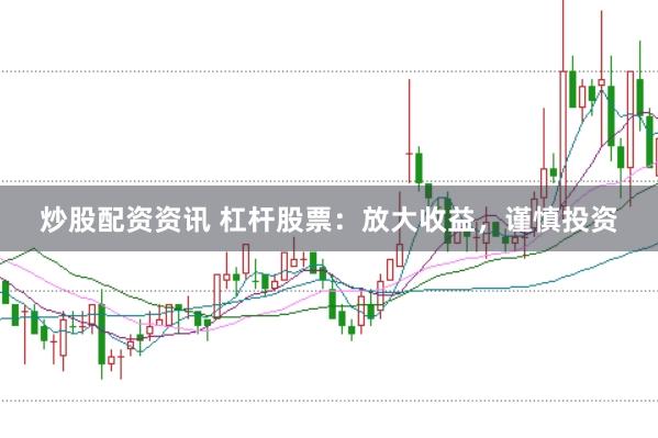 炒股配资资讯 杠杆股票：放大收益，谨慎投资