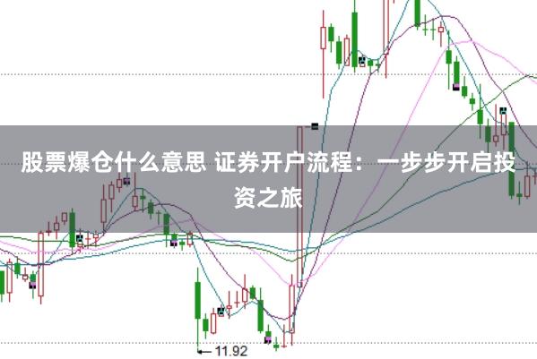 股票爆仓什么意思 证券开户流程：一步步开启投资之旅