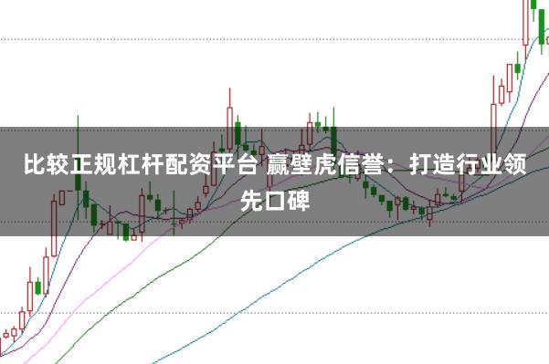 比较正规杠杆配资平台 赢壁虎信誉：打造行业领先口碑