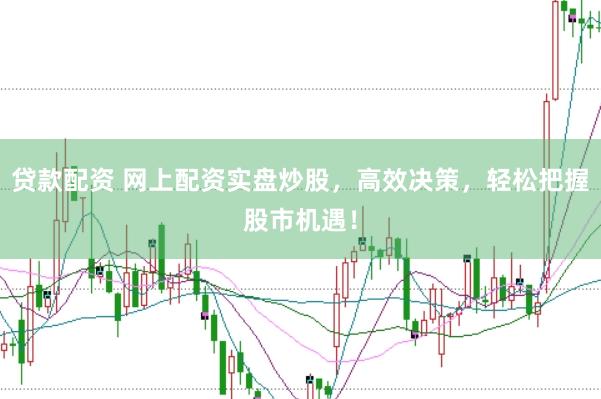 贷款配资 网上配资实盘炒股，高效决策，轻松把握股市机遇！