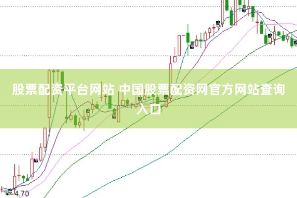 股票配资平台网站 中国股票配资网官方网站查询入口
