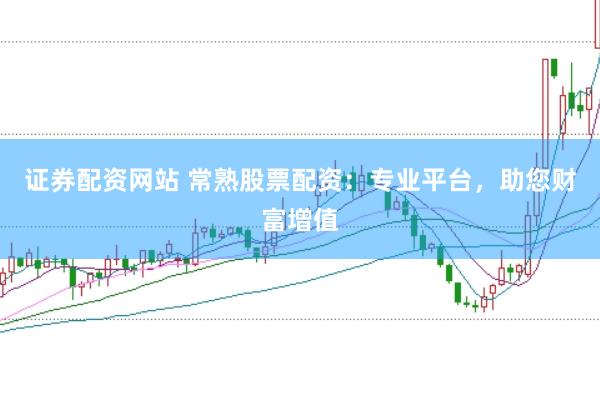 证券配资网站 常熟股票配资：专业平台，助您财富增值