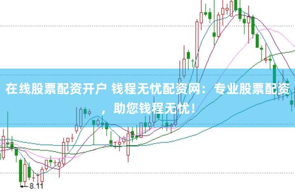 在线股票配资开户 钱程无忧配资网：专业股票配资，助您钱程无忧！