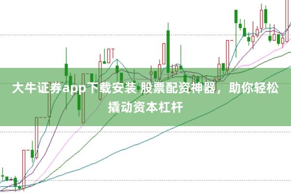 大牛证券app下载安装 股票配资神器，助你轻松撬动资本杠杆