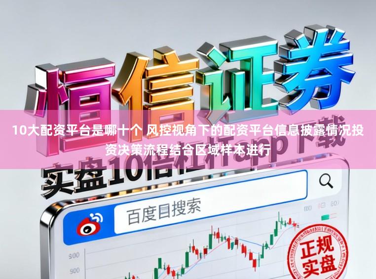 10大配资平台是哪十个 风控视角下的配资平台信息披露情况投资决策流程结合区域样本进行