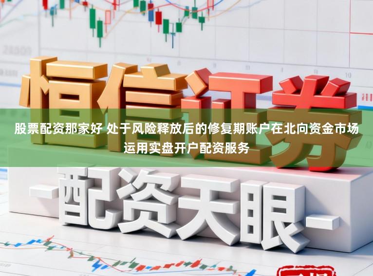 股票配资那家好 处于风险释放后的修复期账户在北向资金市场运用实盘开户配资服务