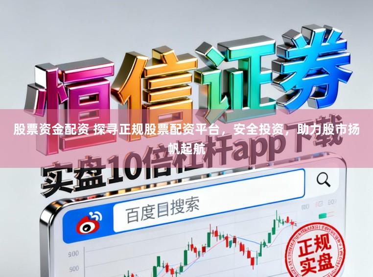 股票资金配资 探寻正规股票配资平台,安全投资,助力股市扬帆起航