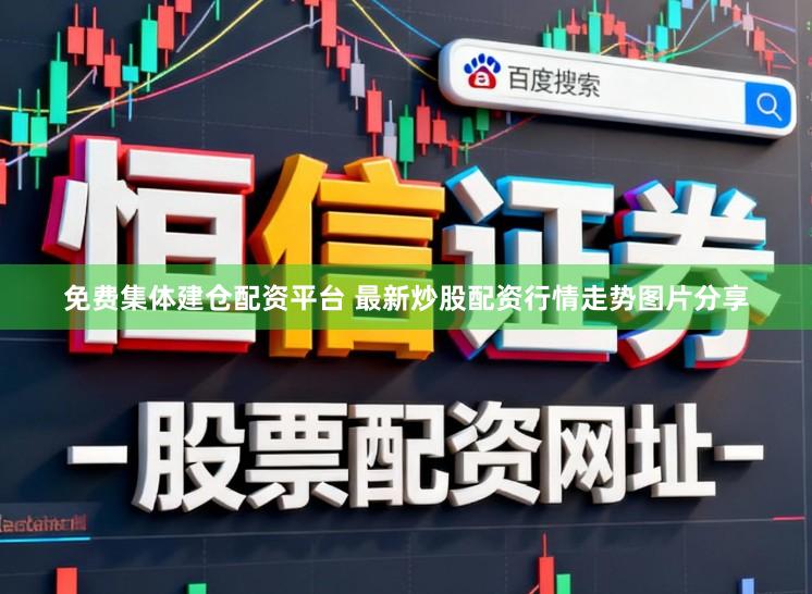 免费集体建仓配资平台 最新炒股配资行情走势图片分享