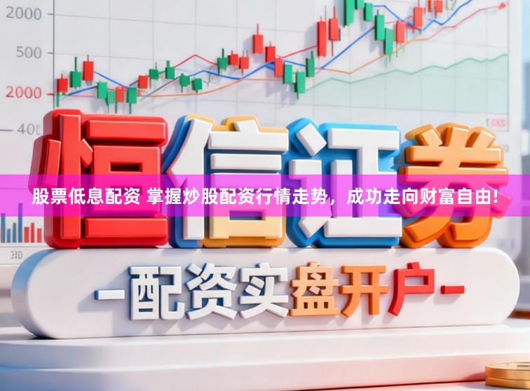 股票低息配资 掌握炒股配资行情走势，成功走向财富自由!