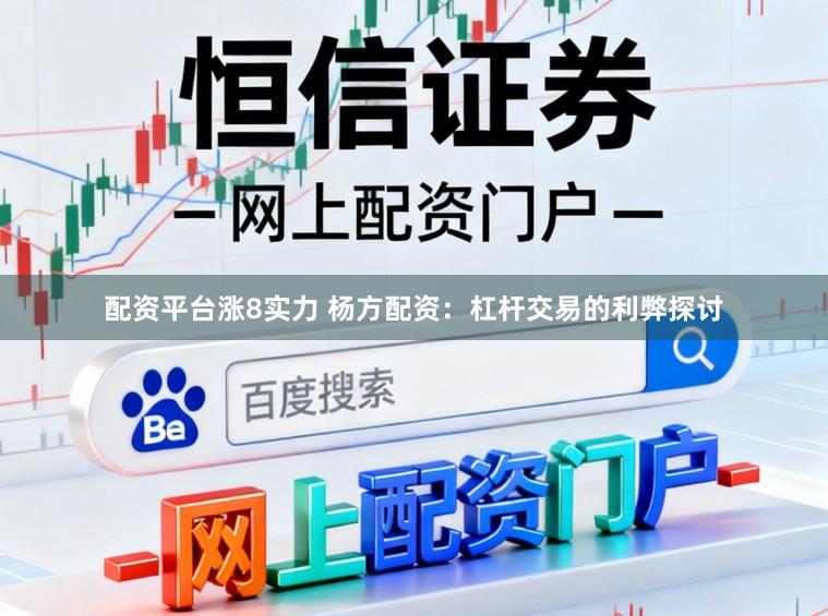 配资平台涨8实力 杨方配资:杠杆交易的利弊探讨