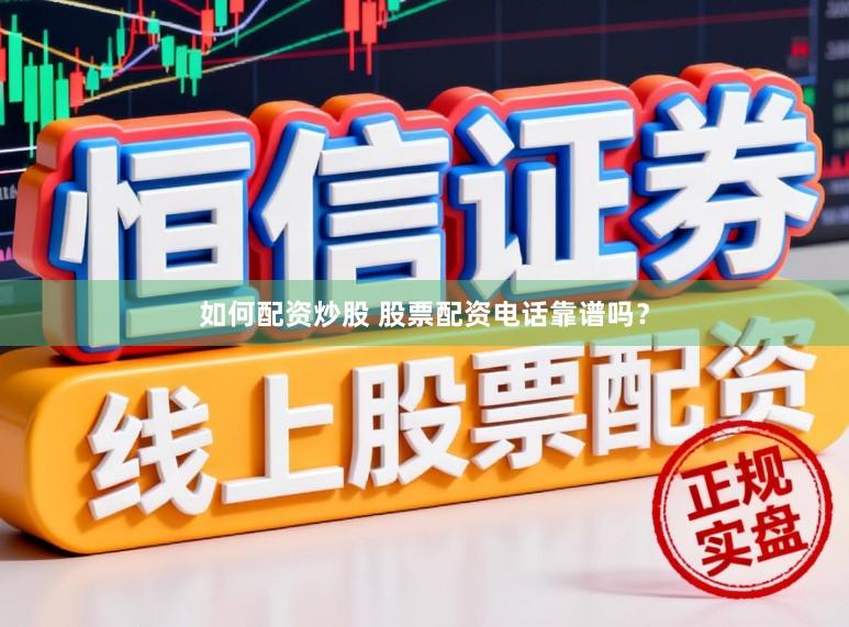 如何配资炒股 股票配资电话靠谱吗?