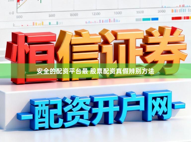 安全的配资平台最 股票配资真假辨别方法