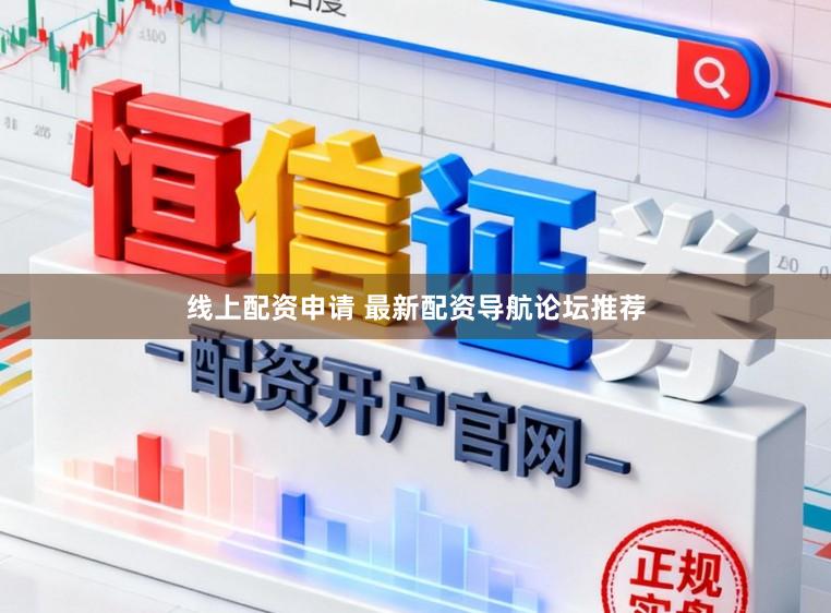 线上配资申请 最新配资导航论坛推荐
