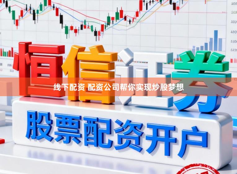 线下配资 配资公司帮你实现炒股梦想
