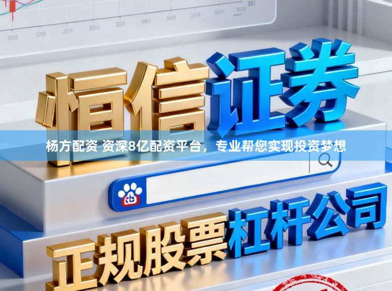杨方配资 资深8亿配资平台,专业帮您实现投资梦想