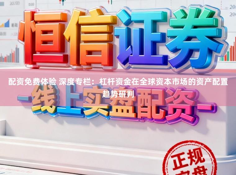 配资免费体验 深度专栏：杠杆资金在全球资本市场的资产配置趋势研判