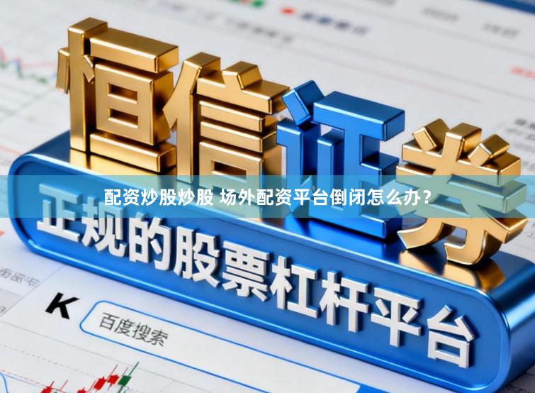 配资炒股炒股 场外配资平台倒闭怎么办？