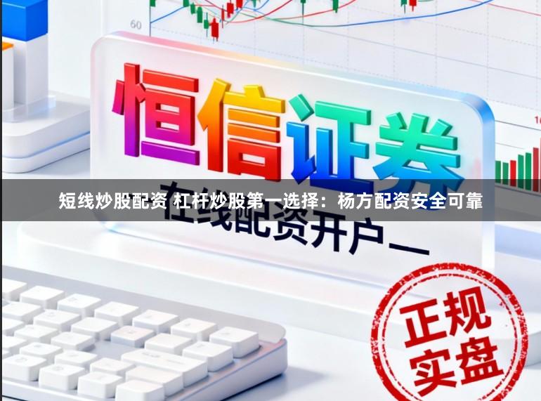 短线炒股配资 杠杆炒股第一选择:杨方配资安全可靠