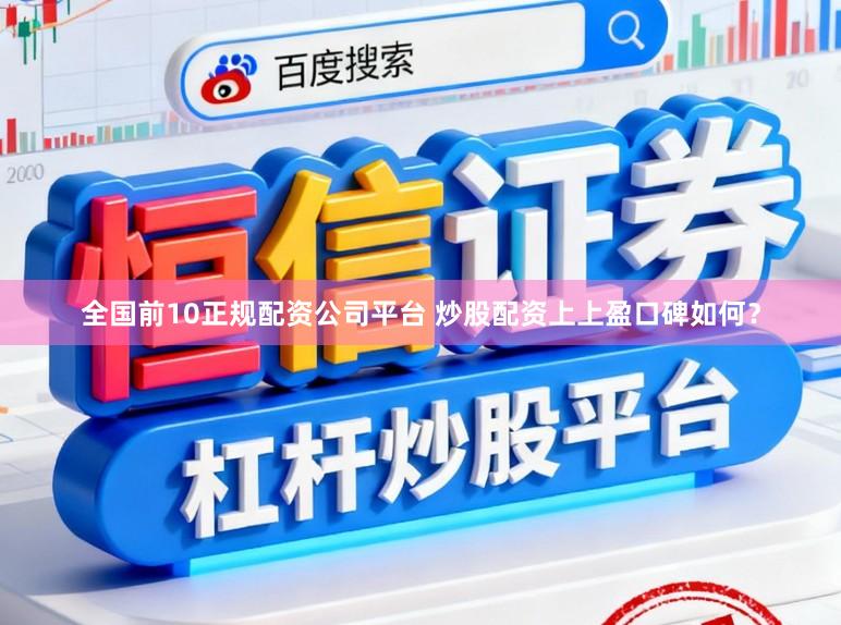 全国前10正规配资公司平台 炒股配资上上盈口碑如何？