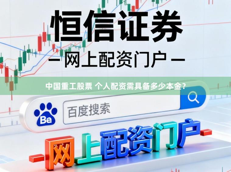 中国重工股票 个人配资需具备多少本金？