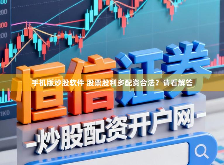 手机版炒股软件 股票股利多配资合法？请看解答