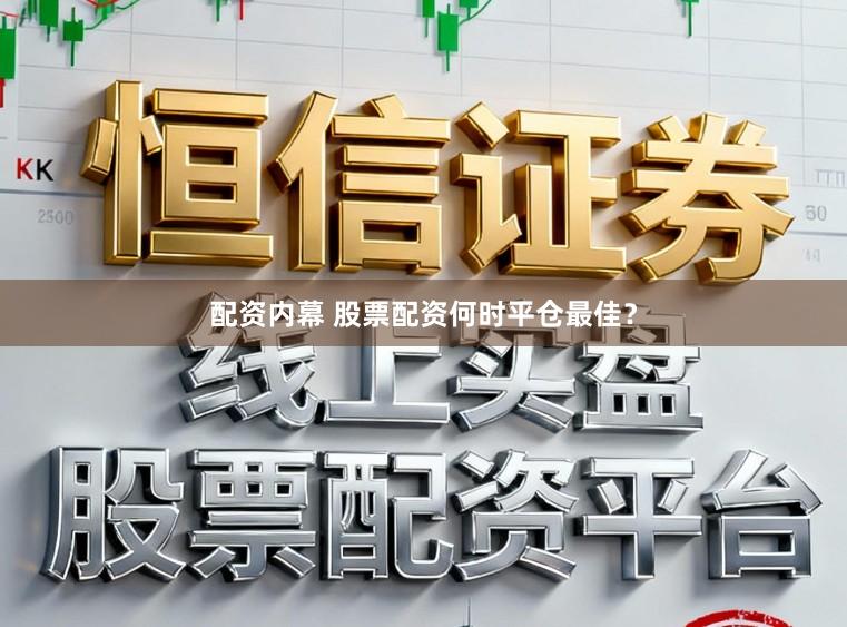 配资内幕 股票配资何时平仓最佳？