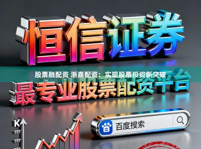 股票融配资 浙嘉配资：实现股票投资新突破
