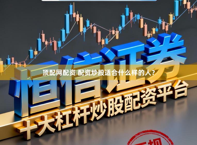 顶配网配资 配资炒股适合什么样的人？