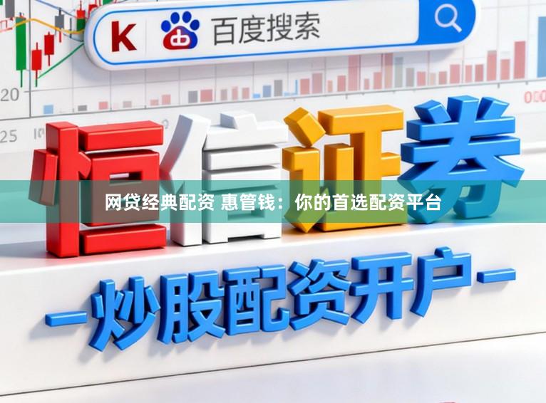 网贷经典配资 惠管钱：你的首选配资平台