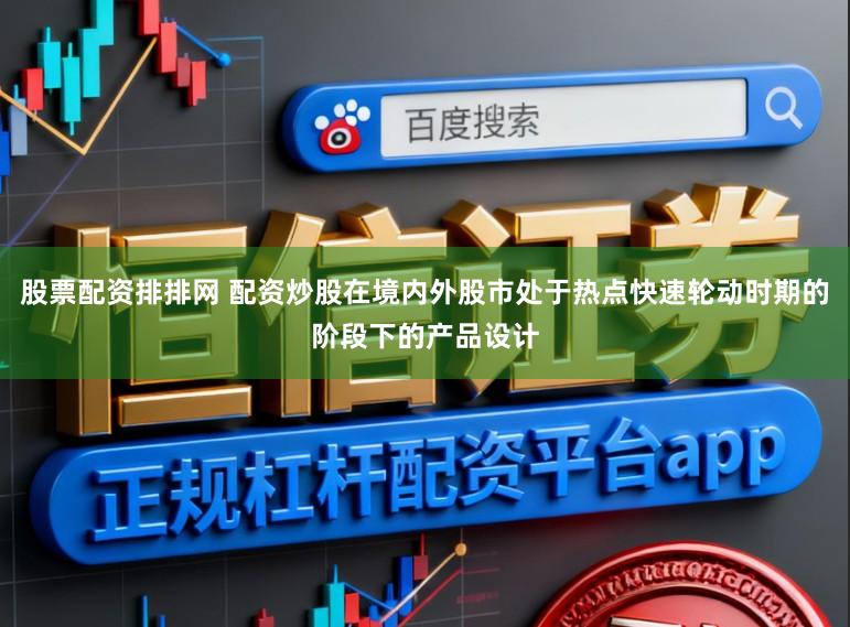 股票配资排排网 配资炒股在境内外股市处于热点快速轮动时期的阶段下的产品设计