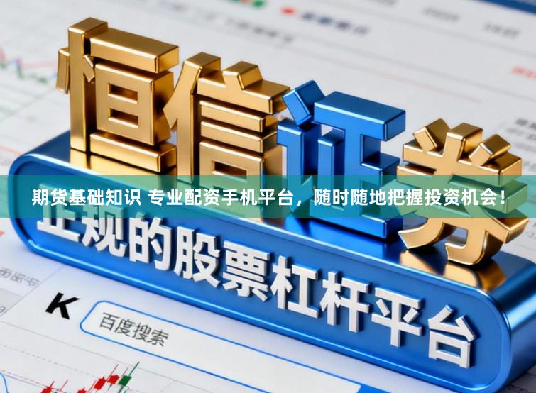 期货基础知识 专业配资手机平台，随时随地把握投资机会！